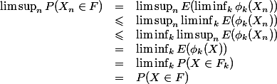 \begin{array}{lcl}
 \\ \limsup_n P(X_n\in F) &=& \limsup_n E(\liminf_k \phi_k(X_n))
 \\ &\leqslant& \limsup_n \liminf_k E(\phi_k(X_n))
 \\ &\leqslant& \liminf_k \limsup_n E(\phi_k(X_n))
 \\ &=& \liminf_k E(\phi_k(X))
 \\ &=& \liminf_k P(X\in F_k)
 \\ &=& P(X\in F)
 \\ \end{array}